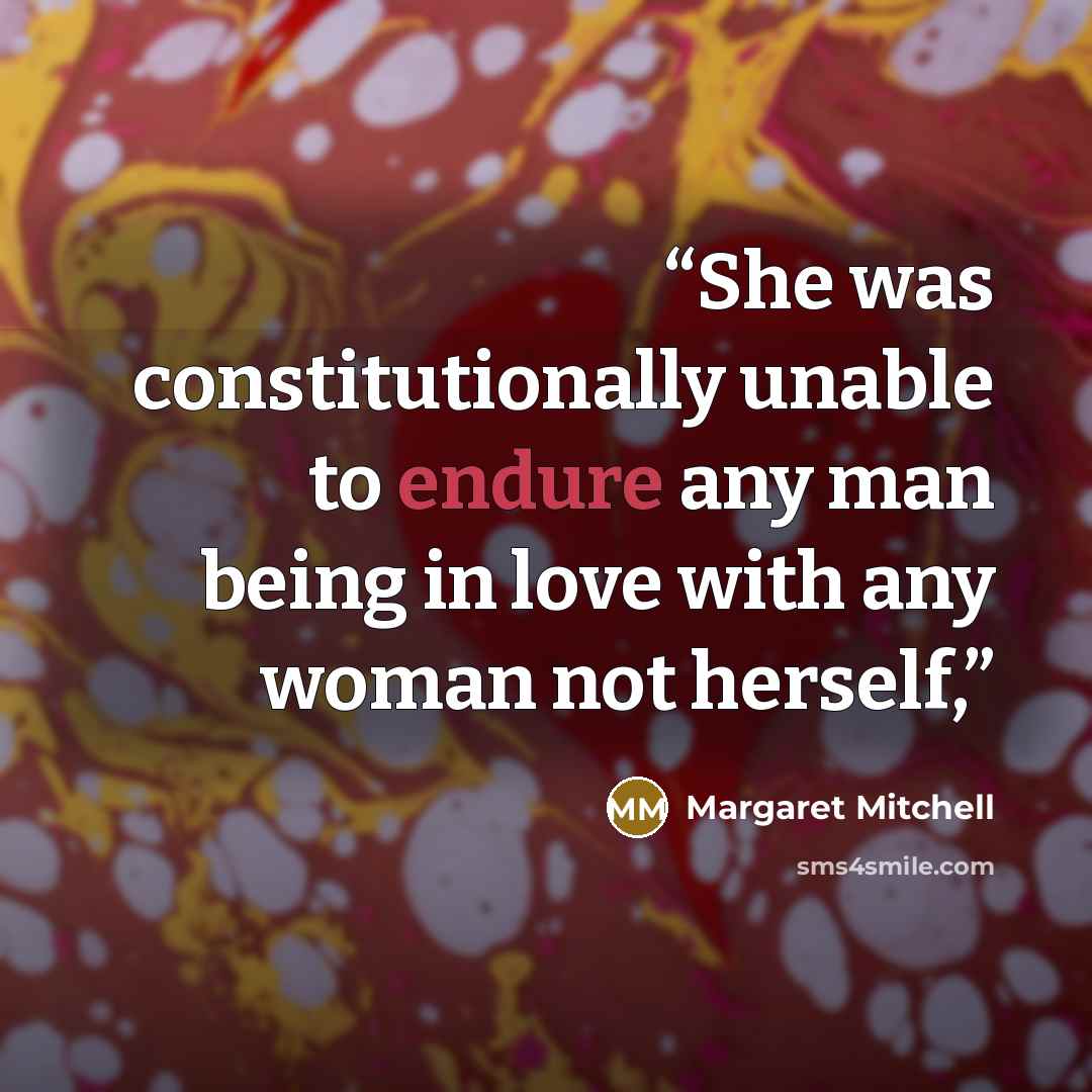 “She was constitutionally unable to endure any man being in love with any woman not herself,” quote by Margaret Mitchell