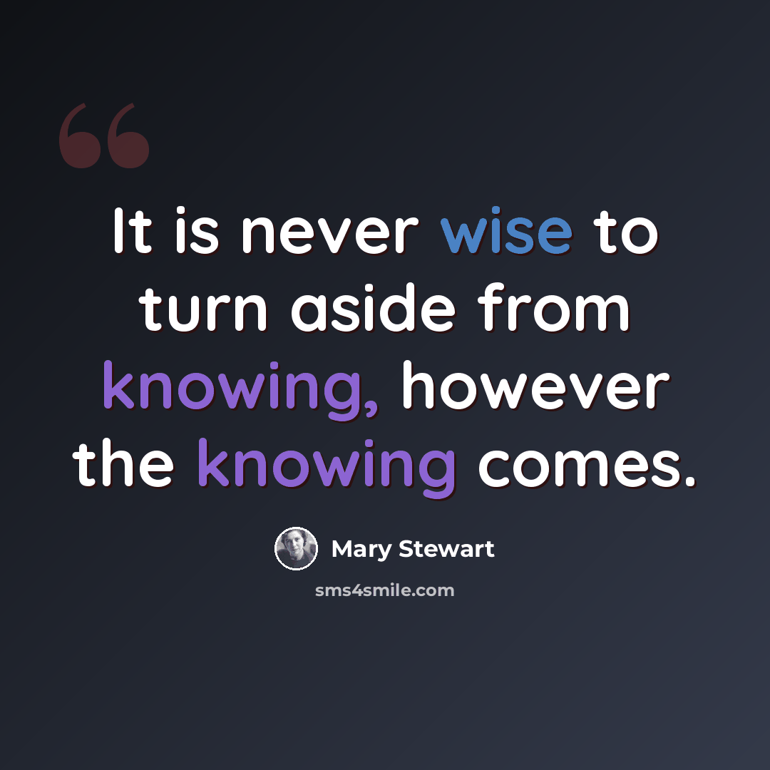 “It is never wise to turn aside from knowing, however the knowing comes.” quote by Mary Stewart