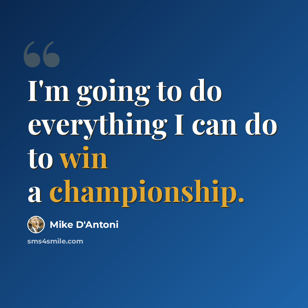 “I'm going to do everything I can do to win a championship.” quote by Mike D'Antoni