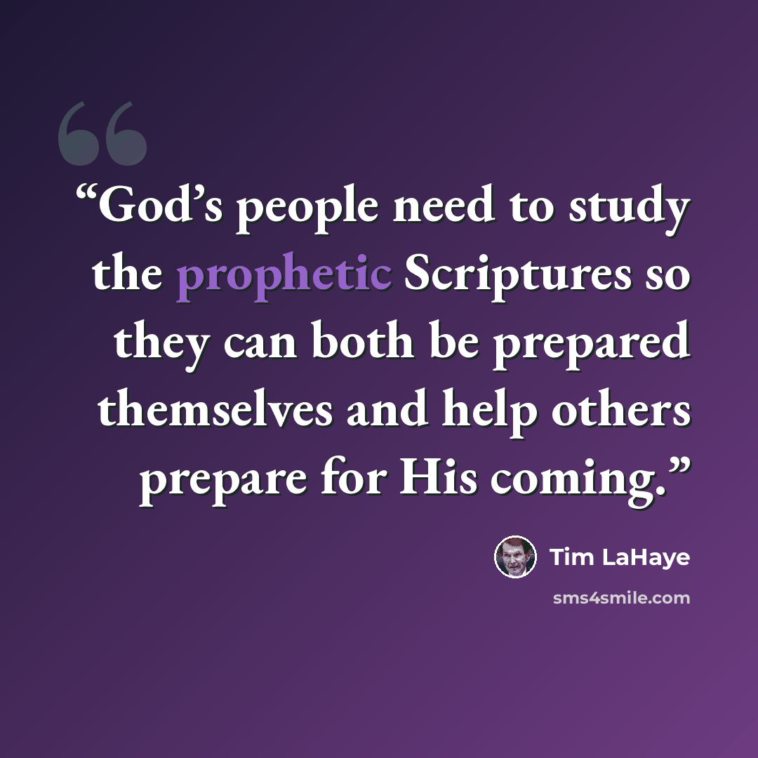 “God’s people need to study the prophetic Scriptures so they can both be prepared themselves and help others prepare for His coming.” quote by Tim LaHaye