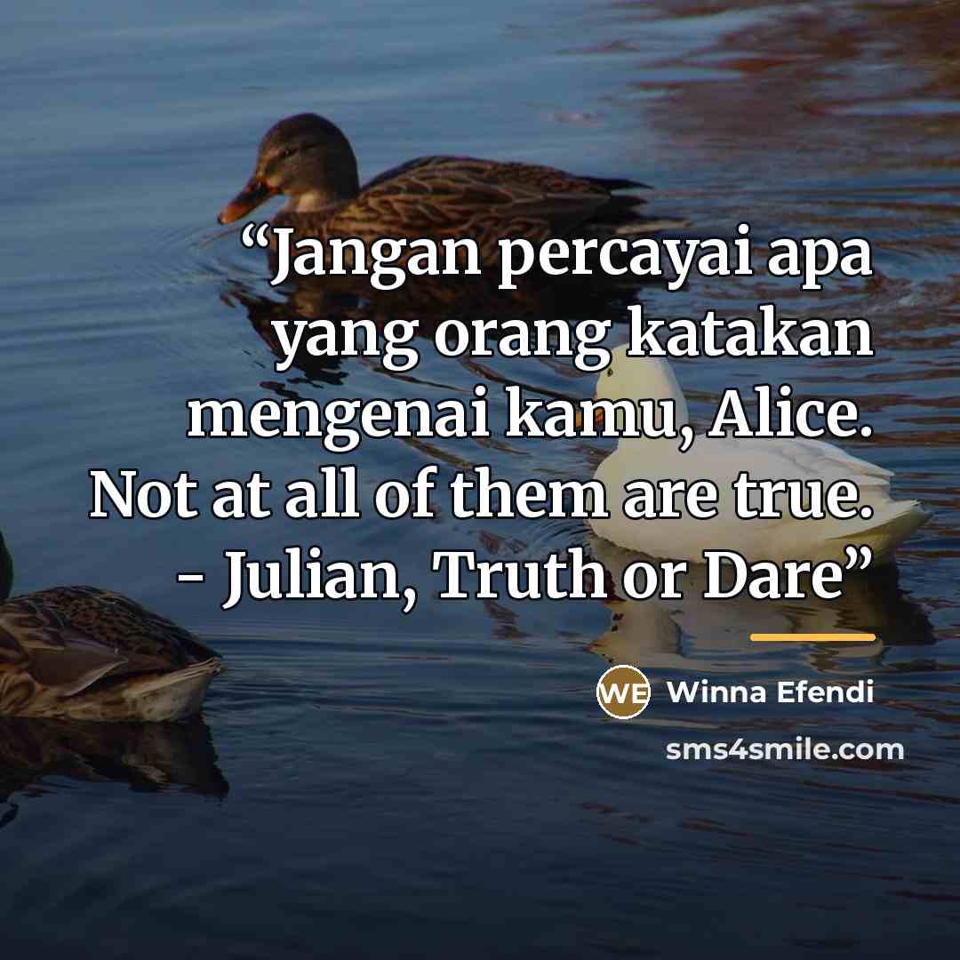 “Jangan percayai apa yang orang katakan mengenai kamu, Alice. Not at all of them are true. - Julian, Truth or Dare” quote by Winna Efendi