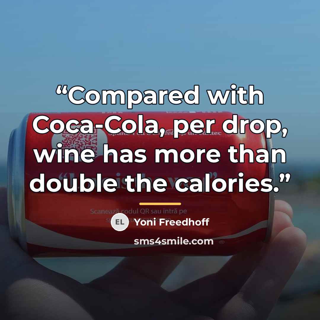 “Compared with Coca-Cola, per drop, wine has more than double the calories.” quote by Yoni Freedhoff