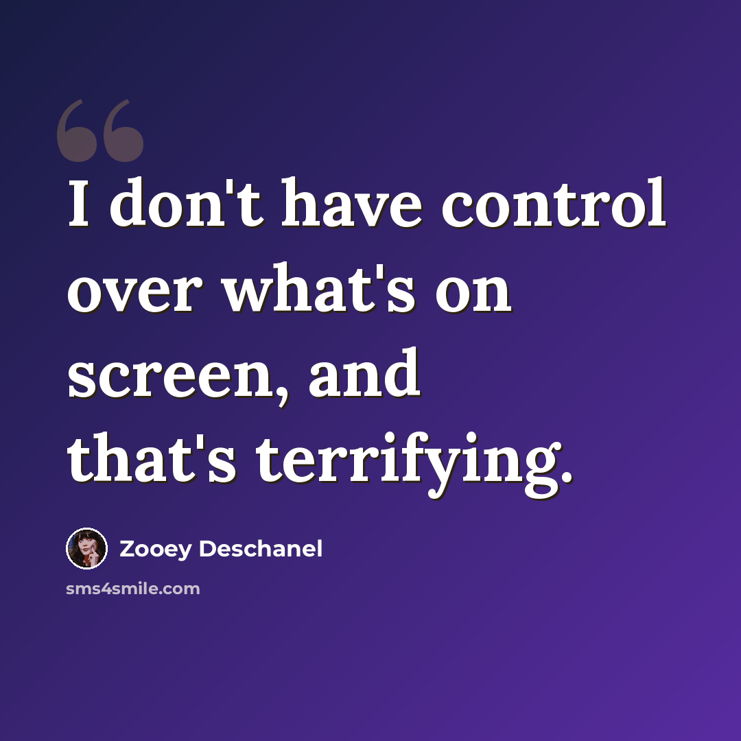 “I don't have control over what's on screen, and that's terrifying.” quote by Zooey Deschanel