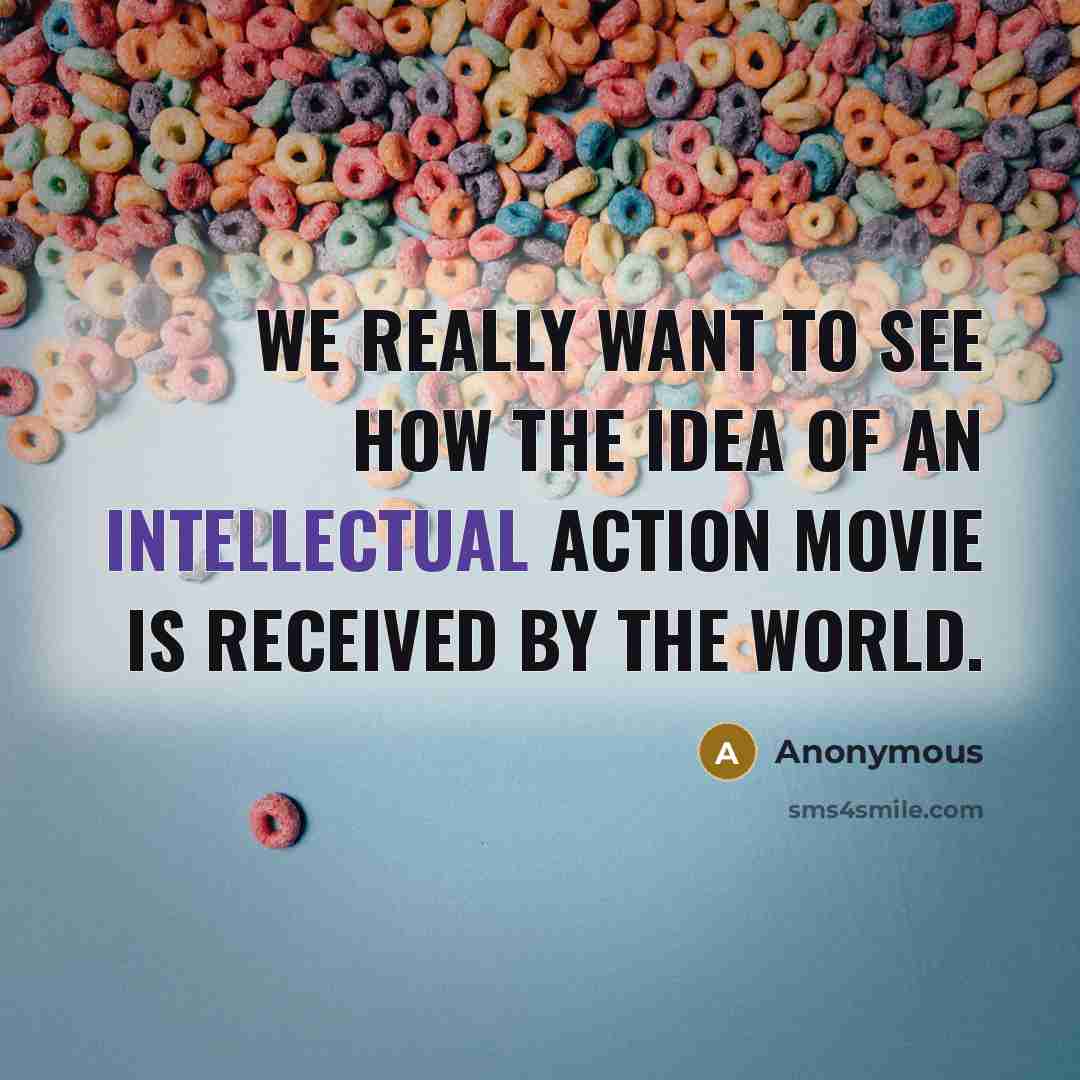 “We really want to see how the idea of an intellectual action movie is received by the world.” quote by Anonymous