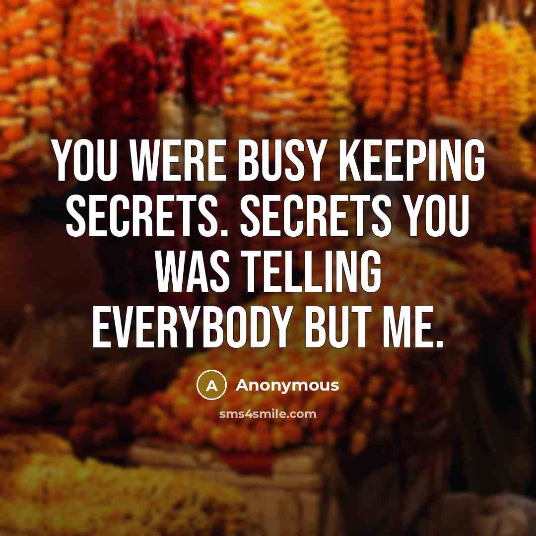 “You were busy keeping secrets. Secrets you was telling everybody but me.” quote by Anonymous
