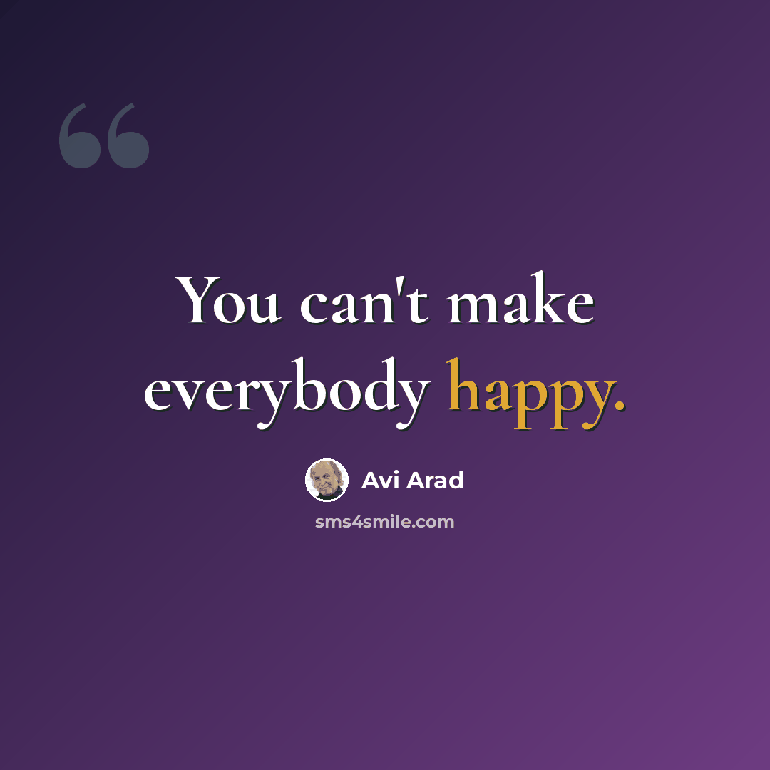 “You can't make everybody happy.” quote by Avi Arad