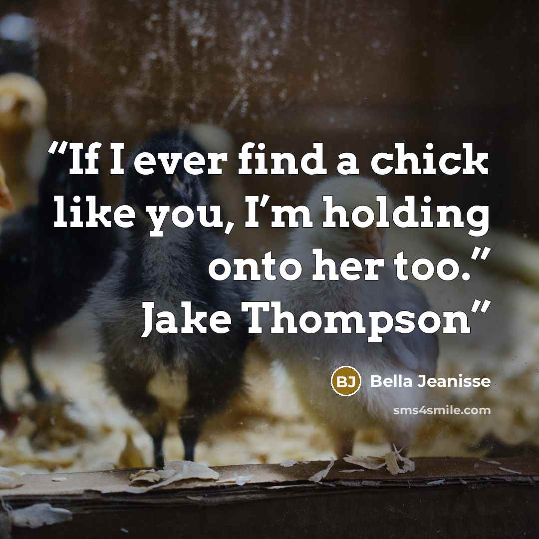 “If I ever find a chick like you, I’m holding onto her too.” Jake Thompson” quote by Bella Jeanisse