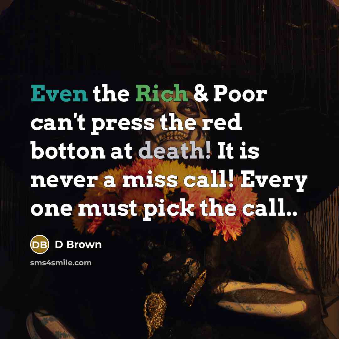 “Even the Rich & Poor can't press the red botton at death! It is never a miss call! Every one must pick the call..” quote by D Brown