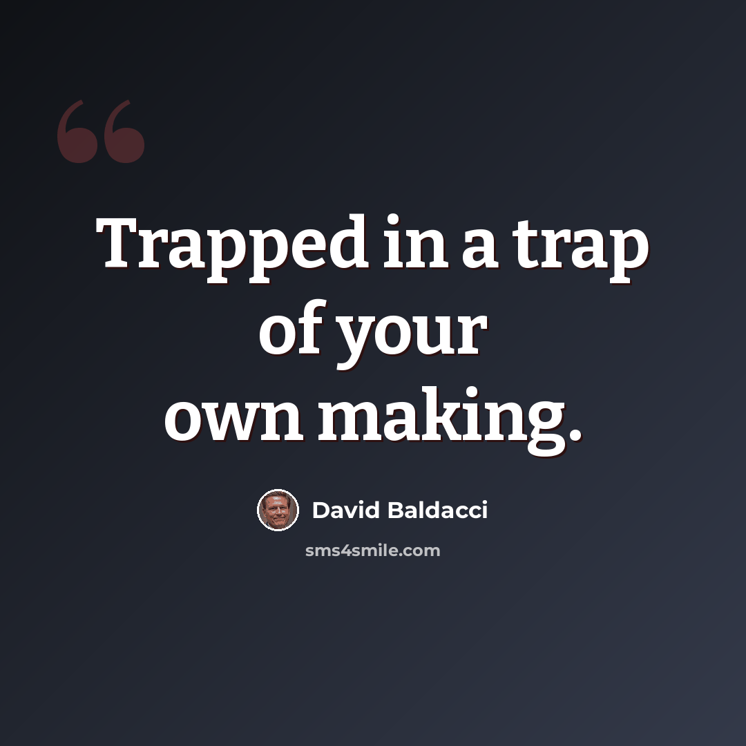 “Trapped in a trap of your own making.” quote by David Baldacci