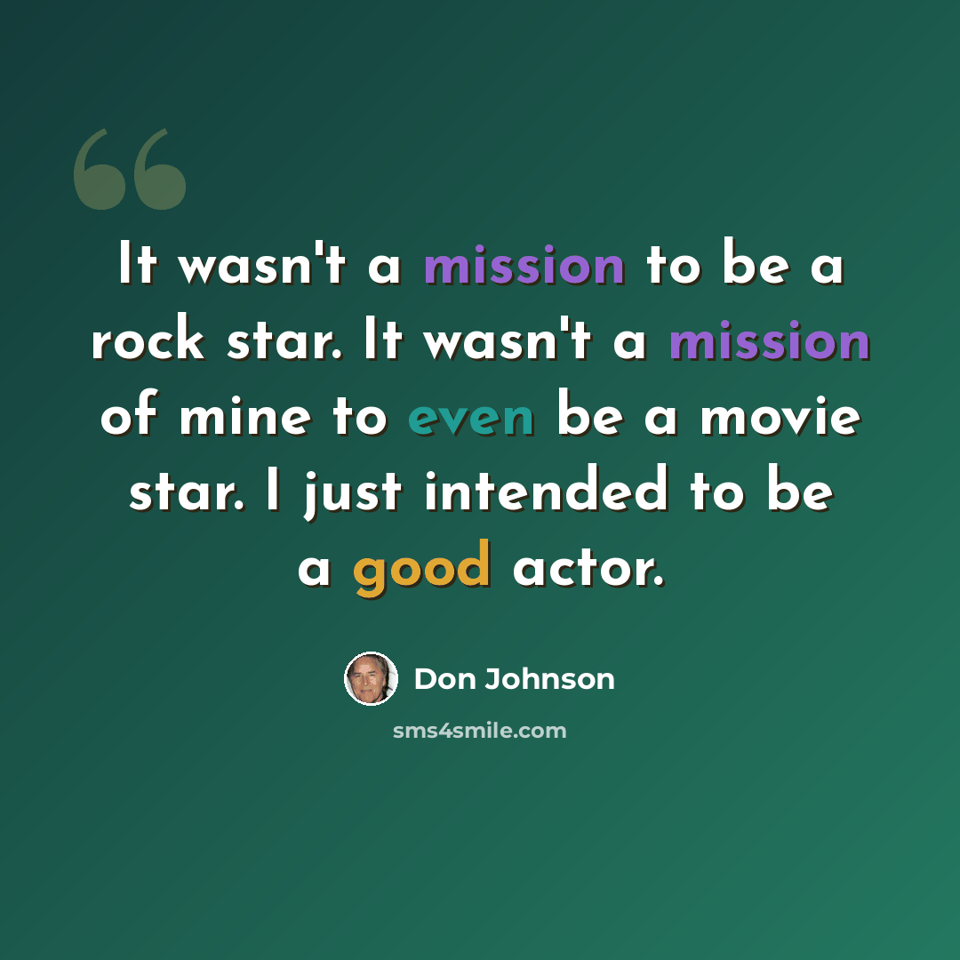“It wasn't a mission to be a rock star. It wasn't a mission of mine to even be a movie star. I just intended to be a good actor.” quote by Don Johnson