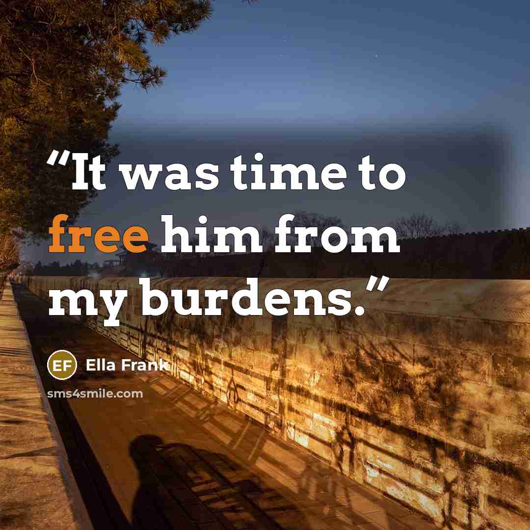 “It was time to free him from my burdens.” quote by ella frank