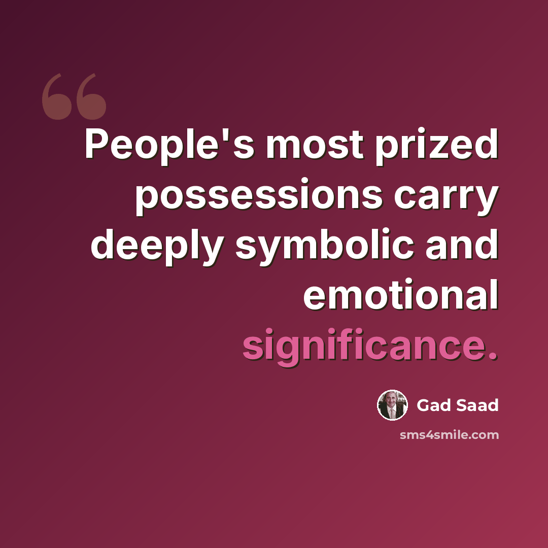 “People's most prized possessions carry deeply symbolic and emotional significance.” quote by Gad Saad