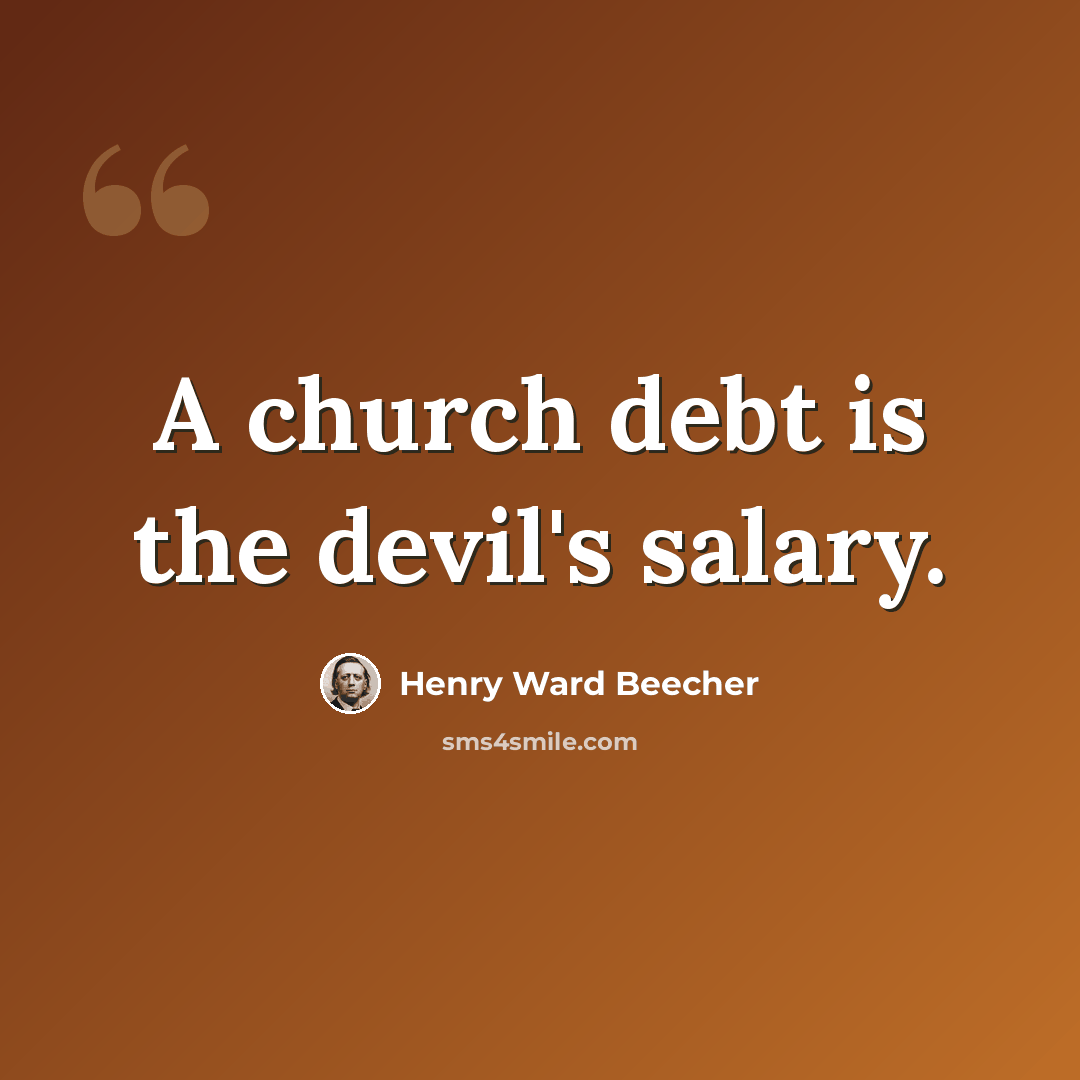 “A church debt is the devil's salary.” quote by Henry Ward Beecher