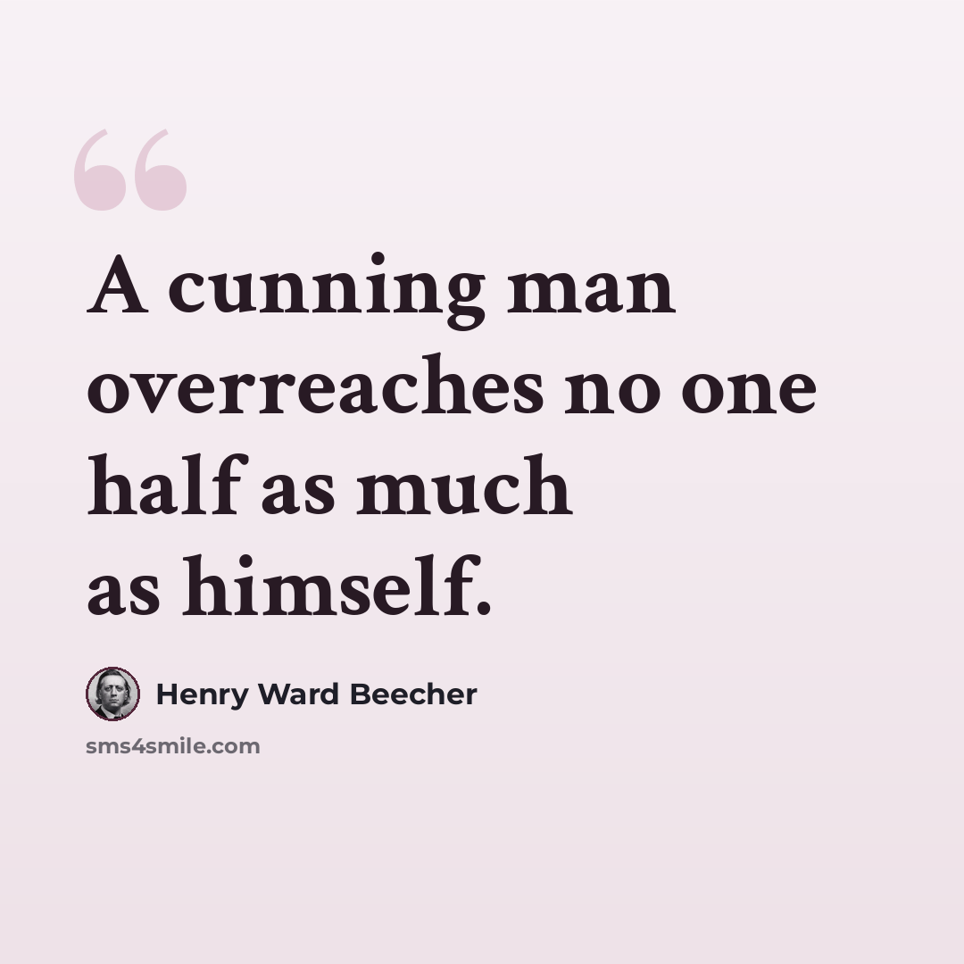 “A cunning man overreaches no one half as much as himself.” quote by Henry Ward Beecher