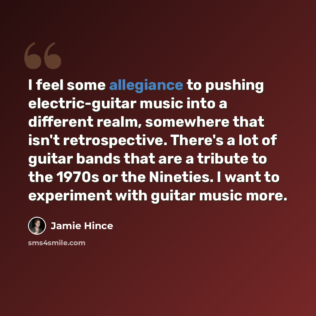 “I feel some allegiance to pushing electric-guitar music into a different realm, somewhere that isn't retrospective. There's a lot of guitar bands that are a tribute to the 1970s or the Nineties. I want to experiment with guitar music more.” quote by Jamie Hince
