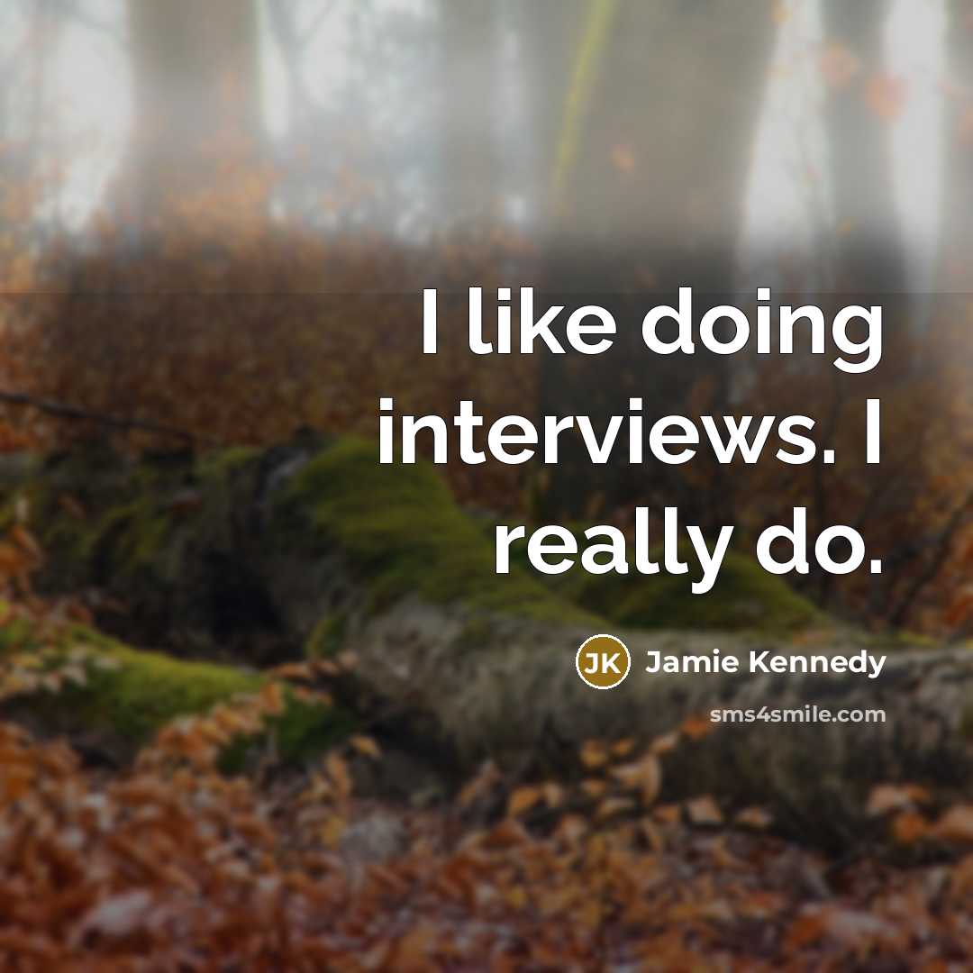 “I like doing interviews. I really do.” quote by Jamie Kennedy