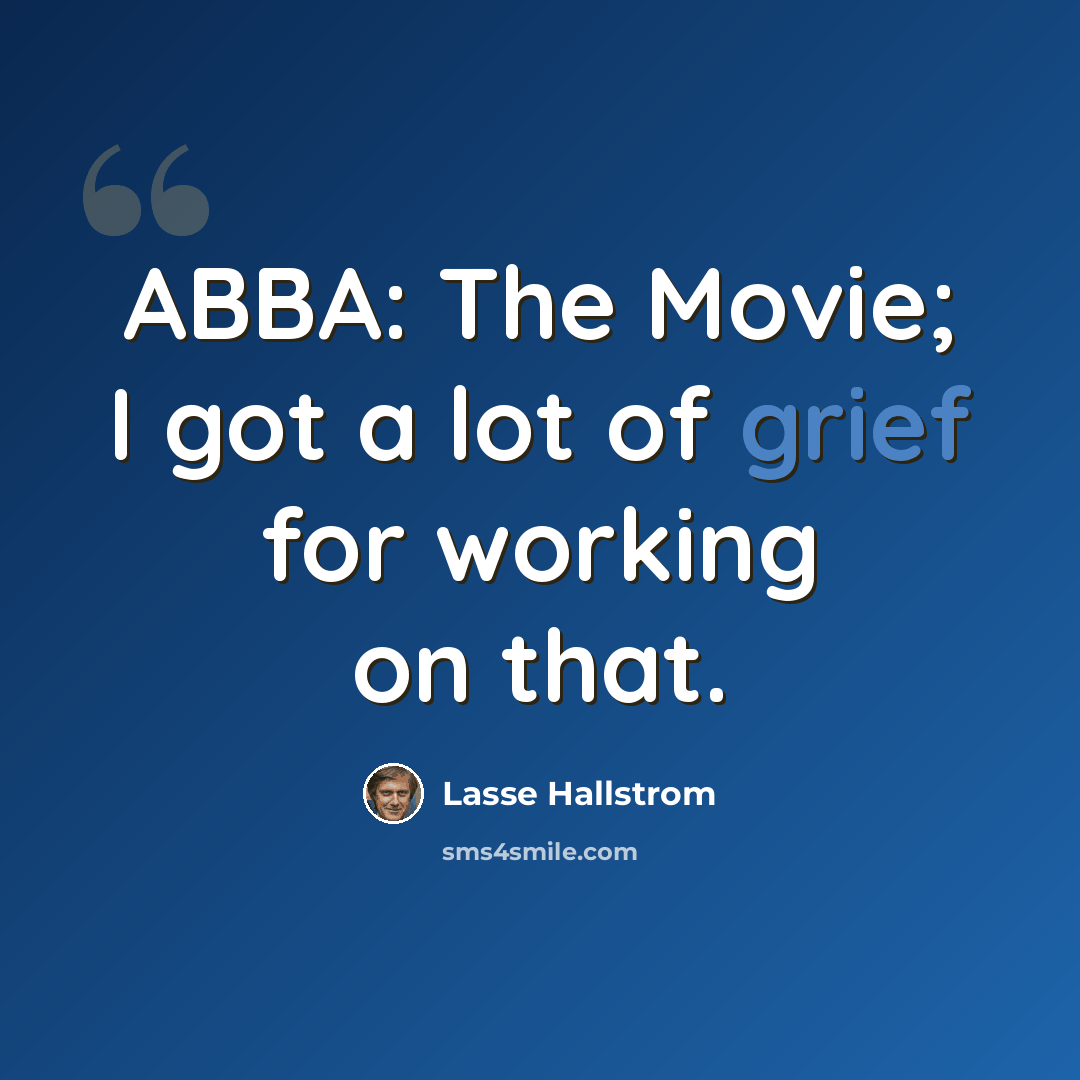 “ABBA: The Movie; I got a lot of grief for working on that.” quote by Lasse Hallstrom