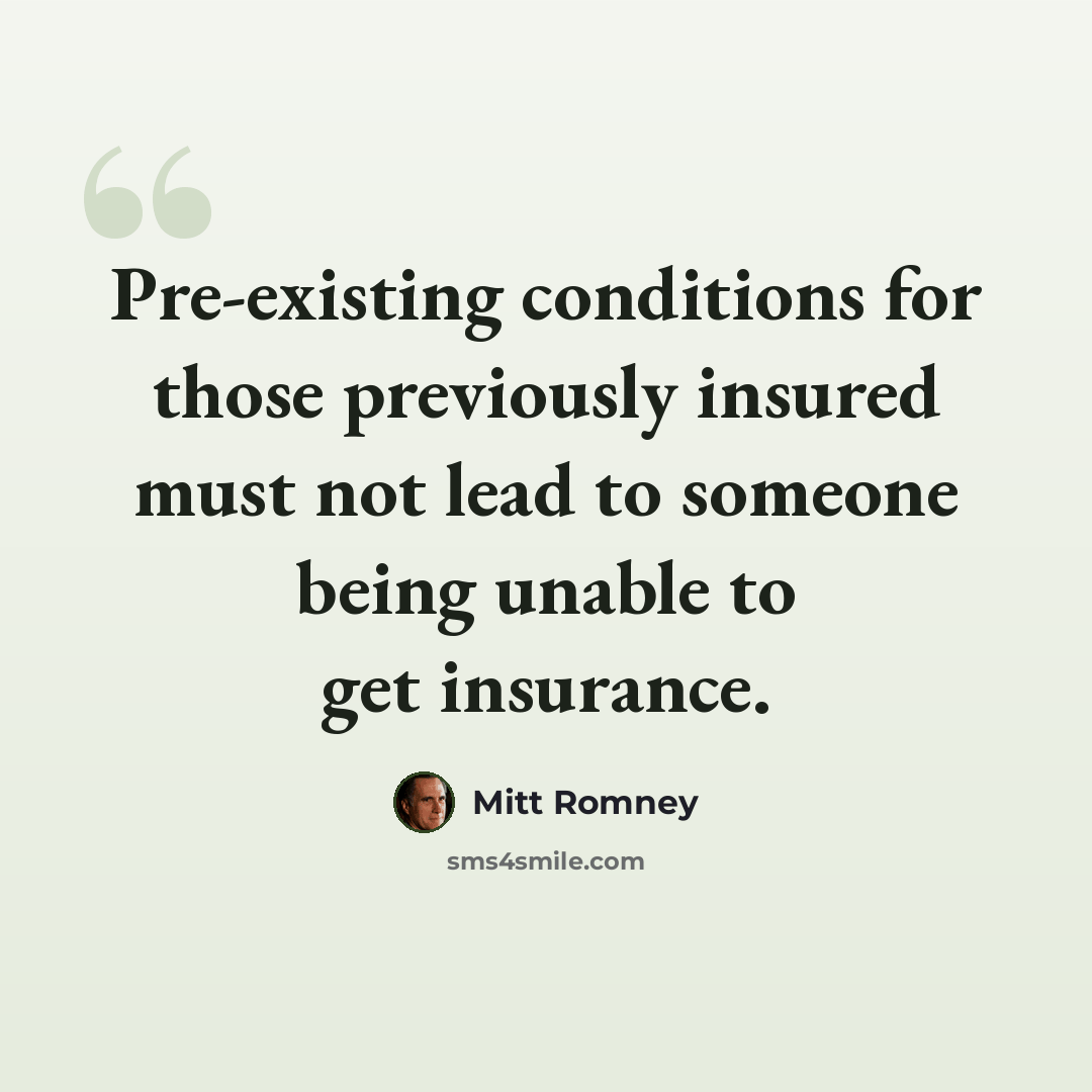 “Pre-existing conditions for those previously insured must not lead to someone being unable to get insurance.” quote by Mitt Romney