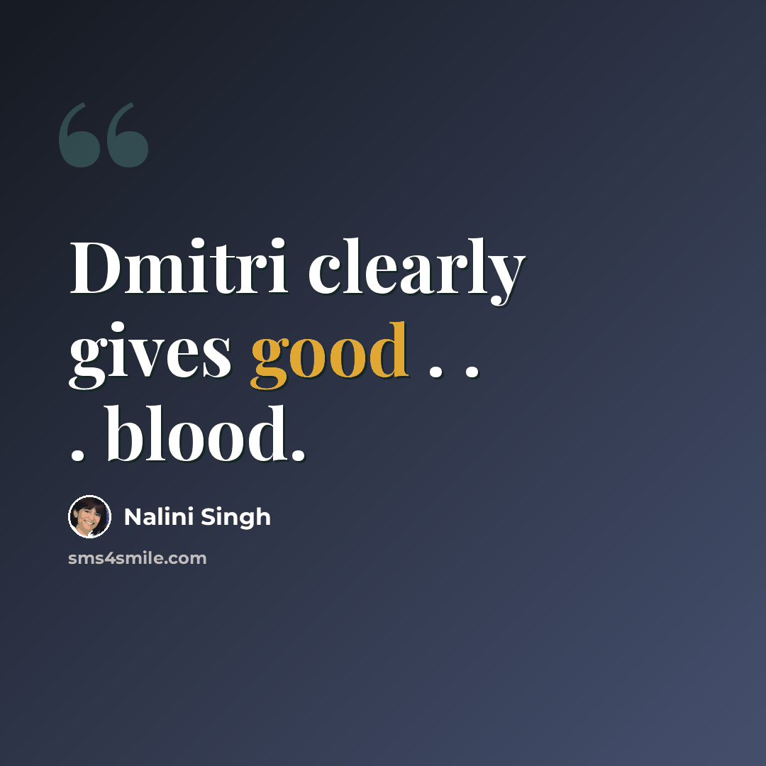 “Dmitri clearly gives good . . . blood.” quote by Nalini Singh