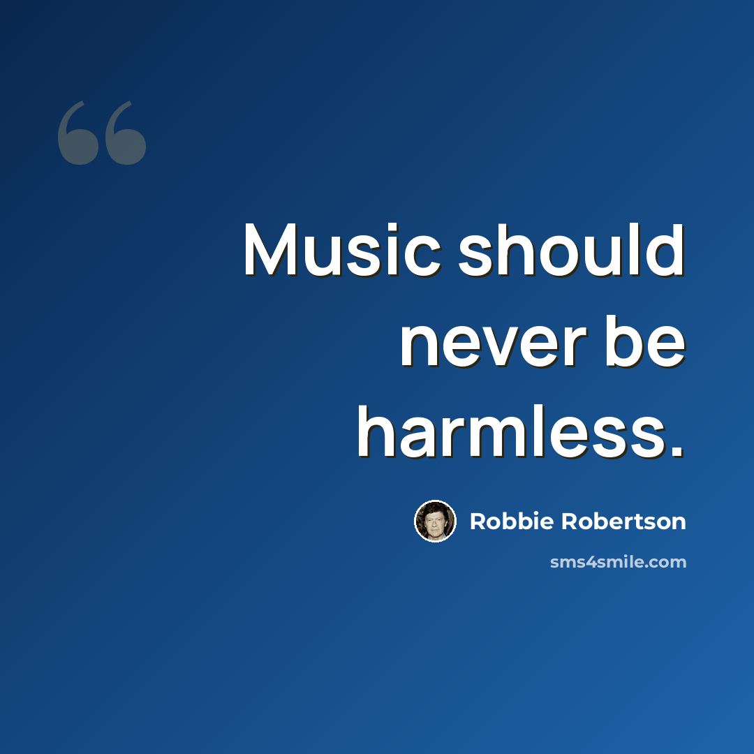 “Music should never be harmless.” quote by Robbie Robertson