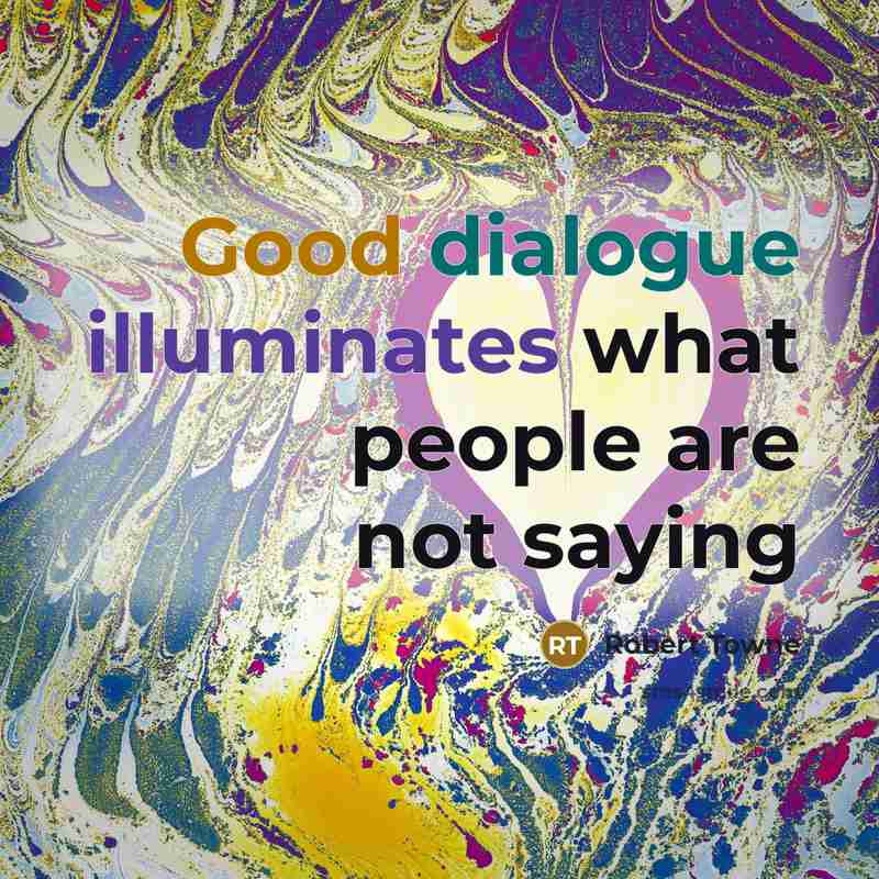 “Good dialogue illuminates what people are not saying” quote by Robert Towne