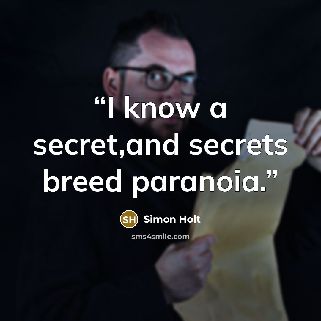 “I know a secret,and secrets breed paranoia.” quote by Simon Holt
