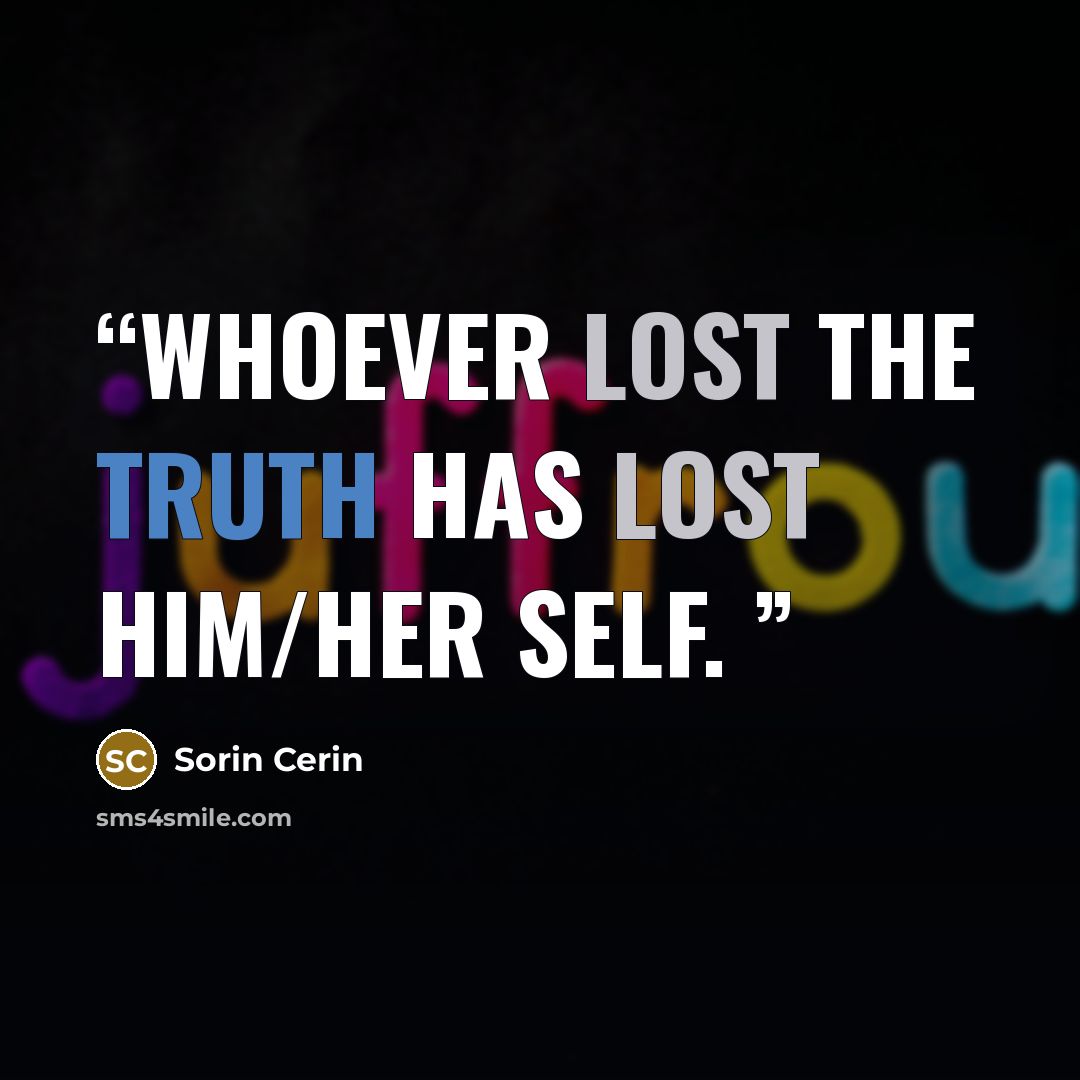 “Whoever lost the truth has lost him/her self.” quote by Sorin Cerin