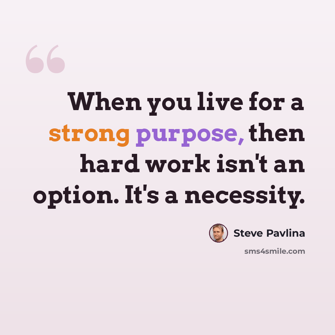 “When you live for a strong purpose, then hard work isn't an option. It's a necessity.” quote by Steve Pavlina