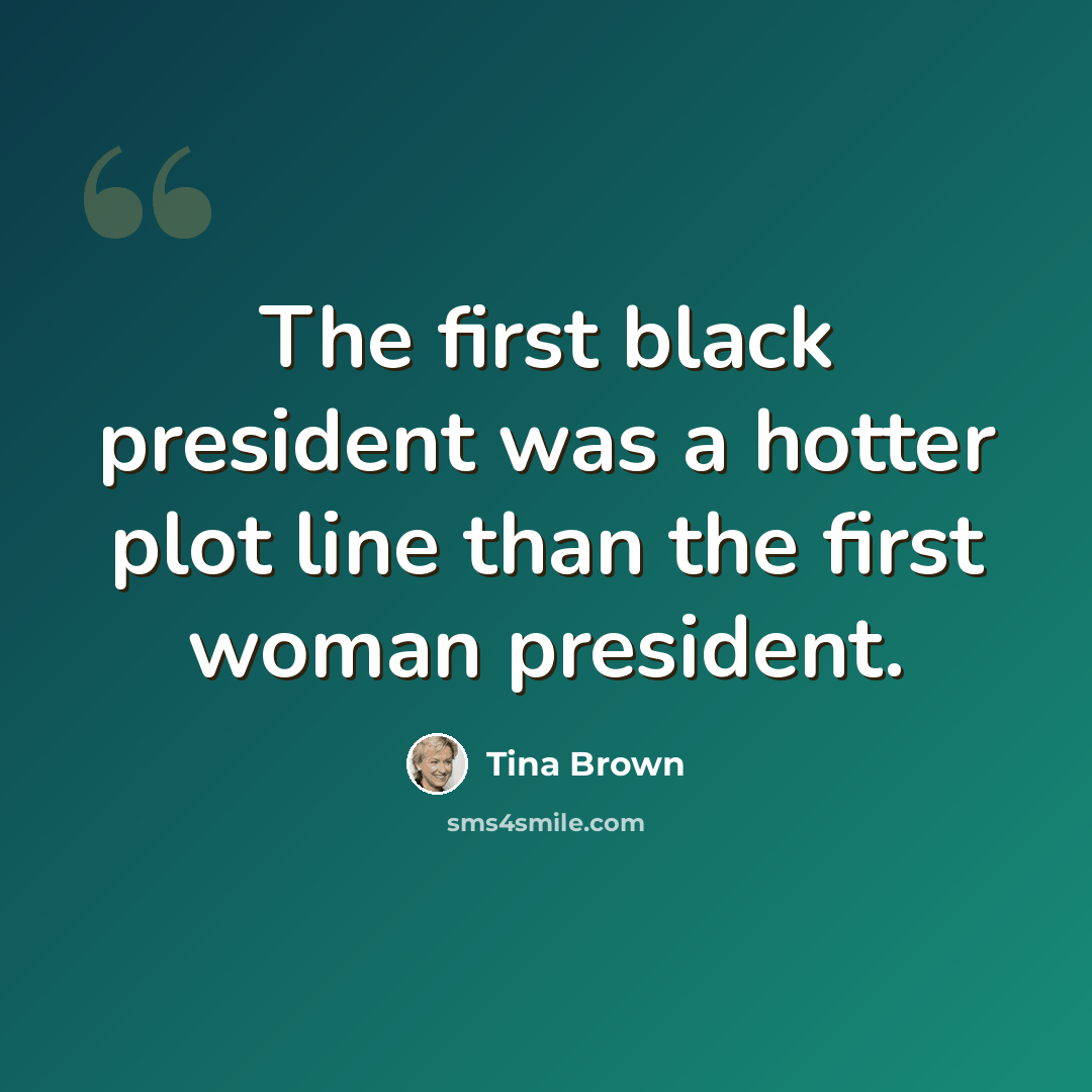“The first black president was a hotter plot line than the first woman president.” quote by Tina Brown