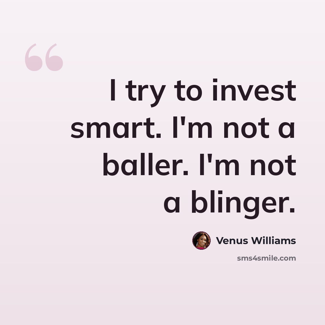 “I try to invest smart. I'm not a baller. I'm not a blinger.” quote by Venus Williams