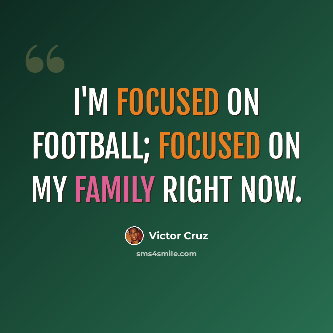 “I'm focused on football; focused on my family right now.” quote by Victor Cruz