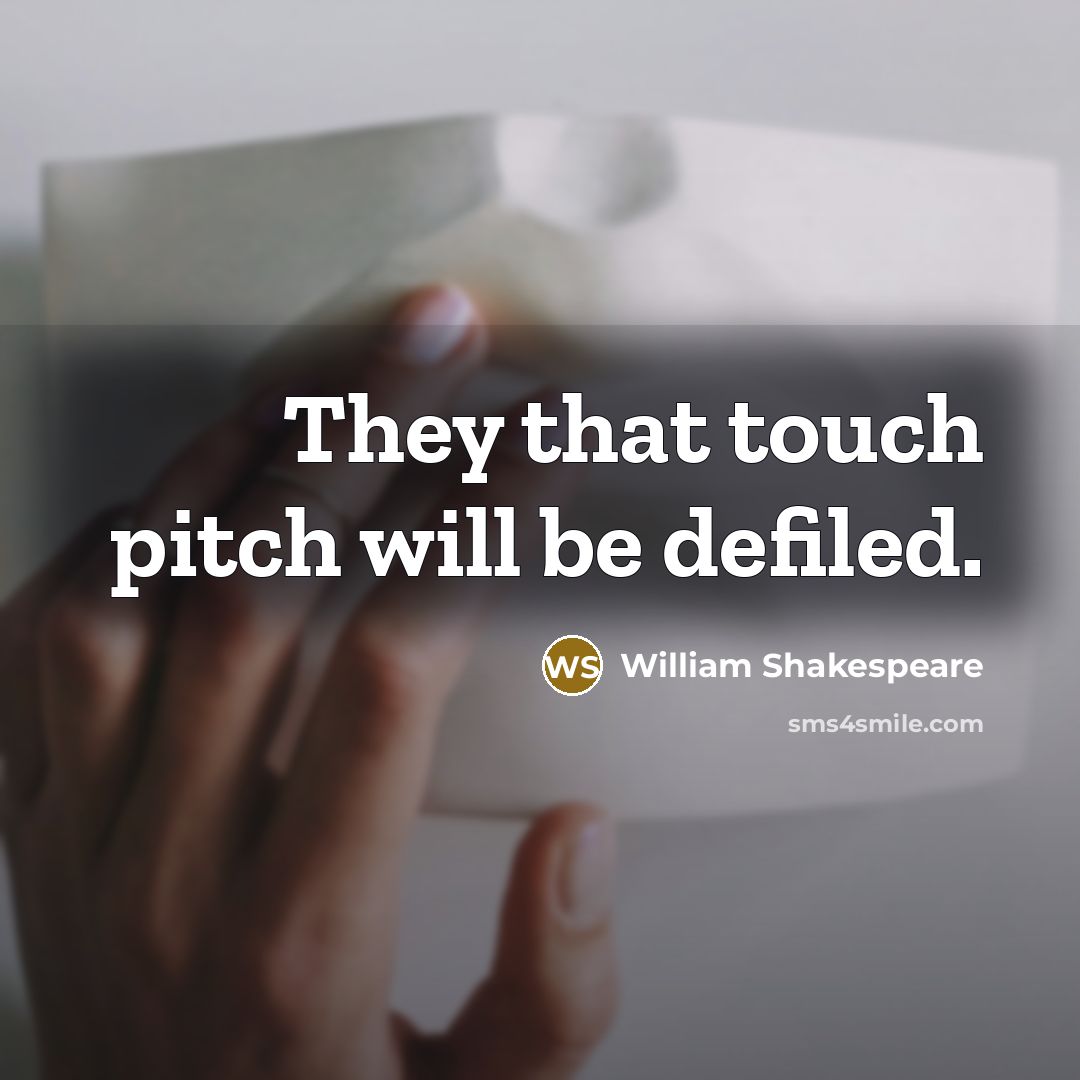 “They that touch pitch will be defiled.” quote by William Shakespeare