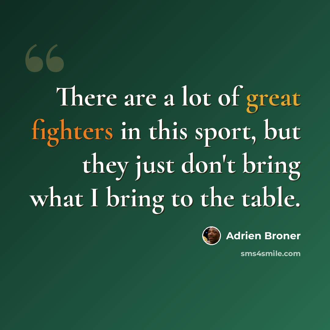 “There are a lot of great fighters in this sport, but they just don't bring what I bring to the table.” quote by Adrien Broner