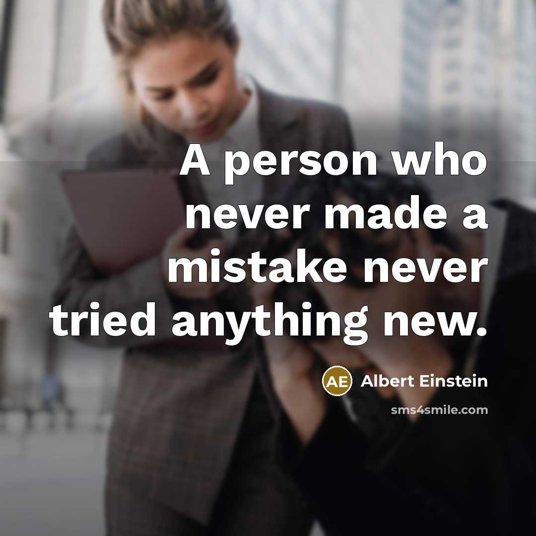 “A person who never made a mistake never tried anything new.” quote by Albert Einstein