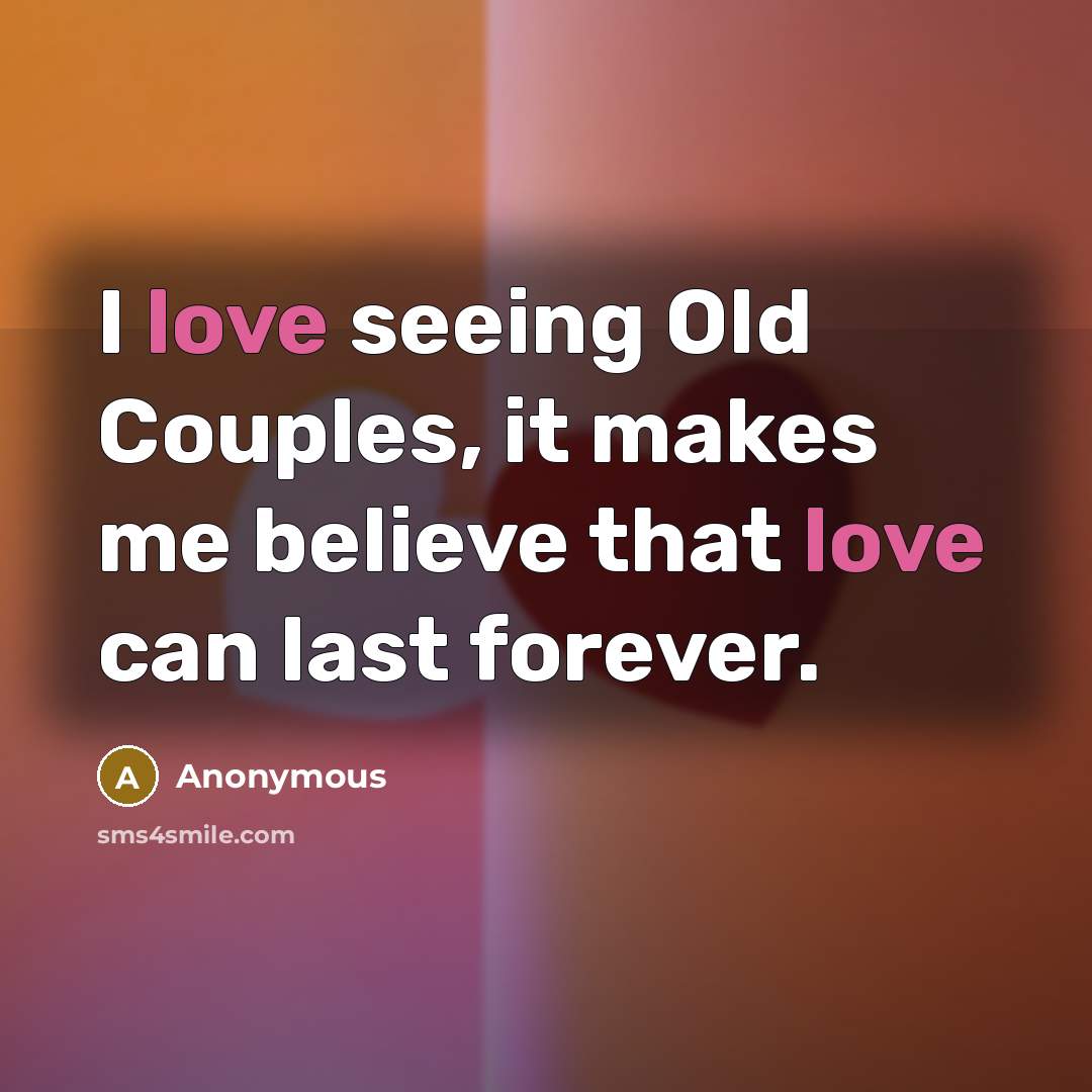 “I love seeing Old Couples, it makes me believe that love can last forever.” quote by Anonymous