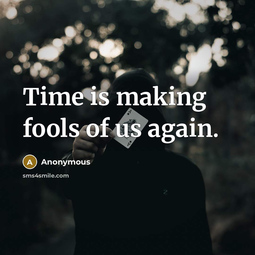 “Time is making fools of us again.” quote by Anonymous