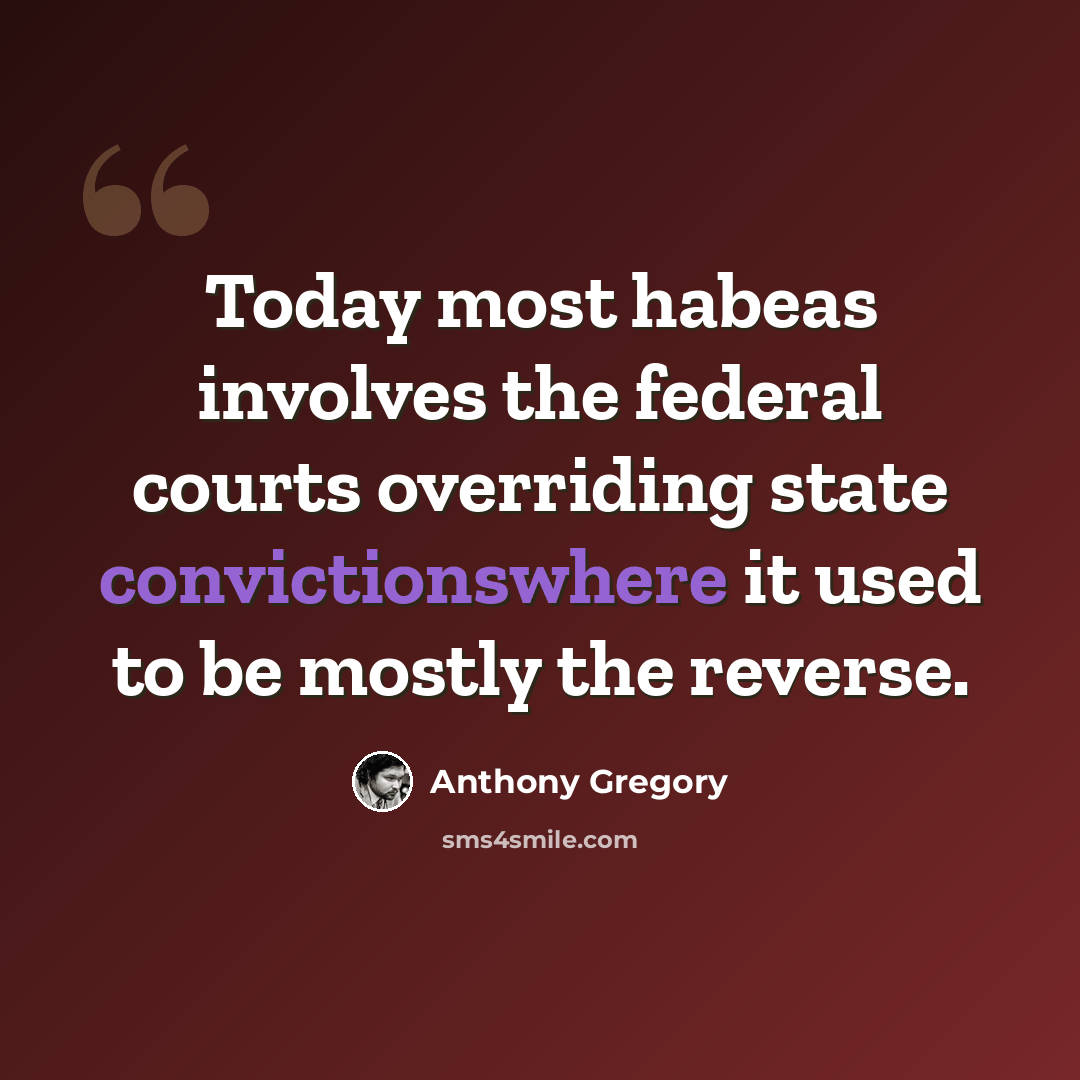 “Today most habeas involves the federal courts overriding state convictionswhere it used to be mostly the reverse.” quote by Anthony Gregory