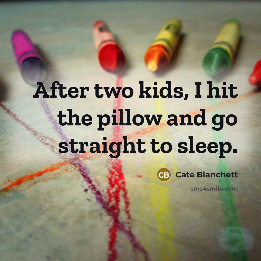 “After two kids, I hit the pillow and go straight to sleep.” quote by Cate Blanchett