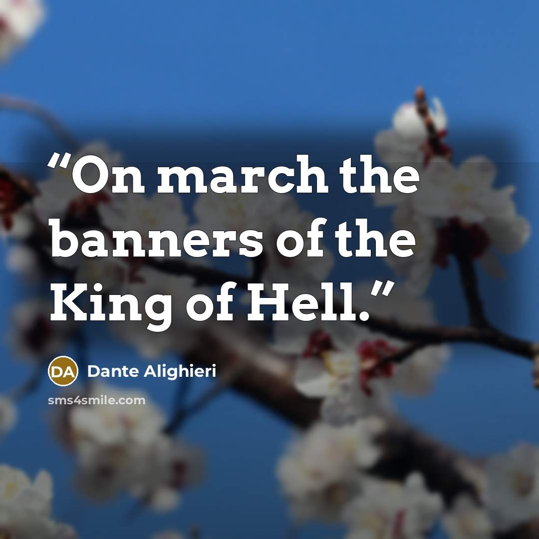 “On march the banners of the King of Hell.” quote by Dante Alighieri