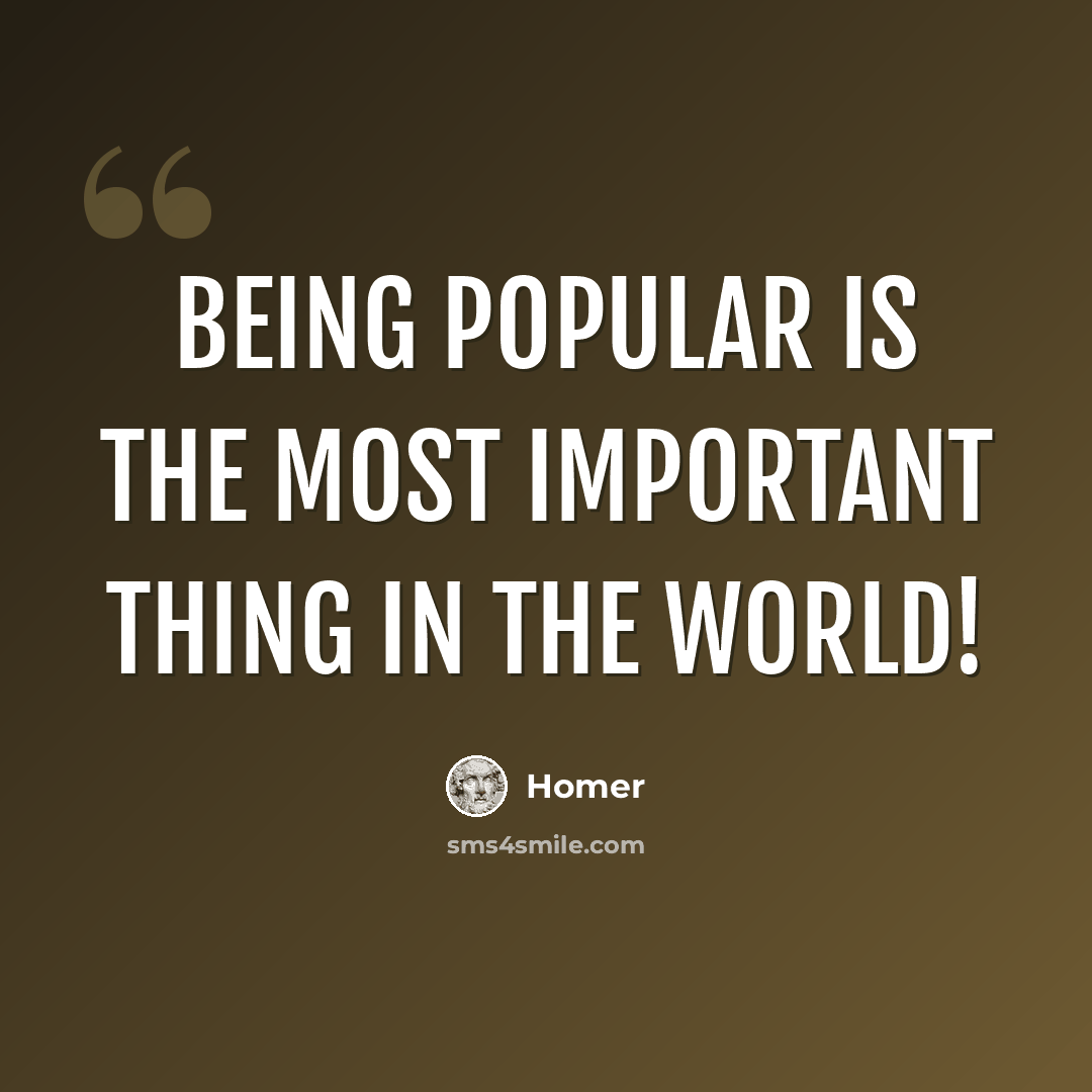 “Being popular is the most important thing in the world!” quote by Homer
