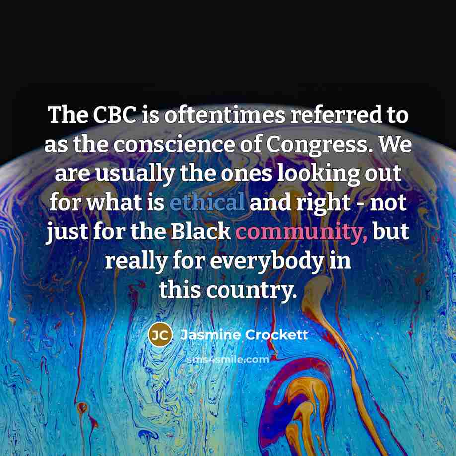 “The CBC is oftentimes referred to as the conscience of Congress. We are usually the ones looking out for what is ethical and right - not just for the Black community, but really for everybody in this country.” quote by Jasmine Crockett