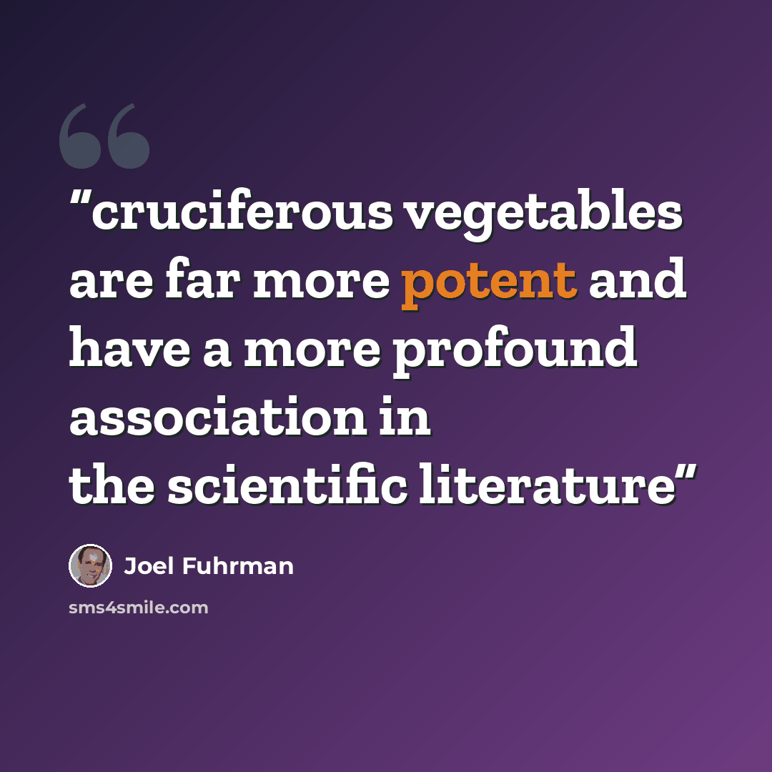 “cruciferous vegetables are far more potent and have a more profound association in the scientific literature” quote by Joel Fuhrman