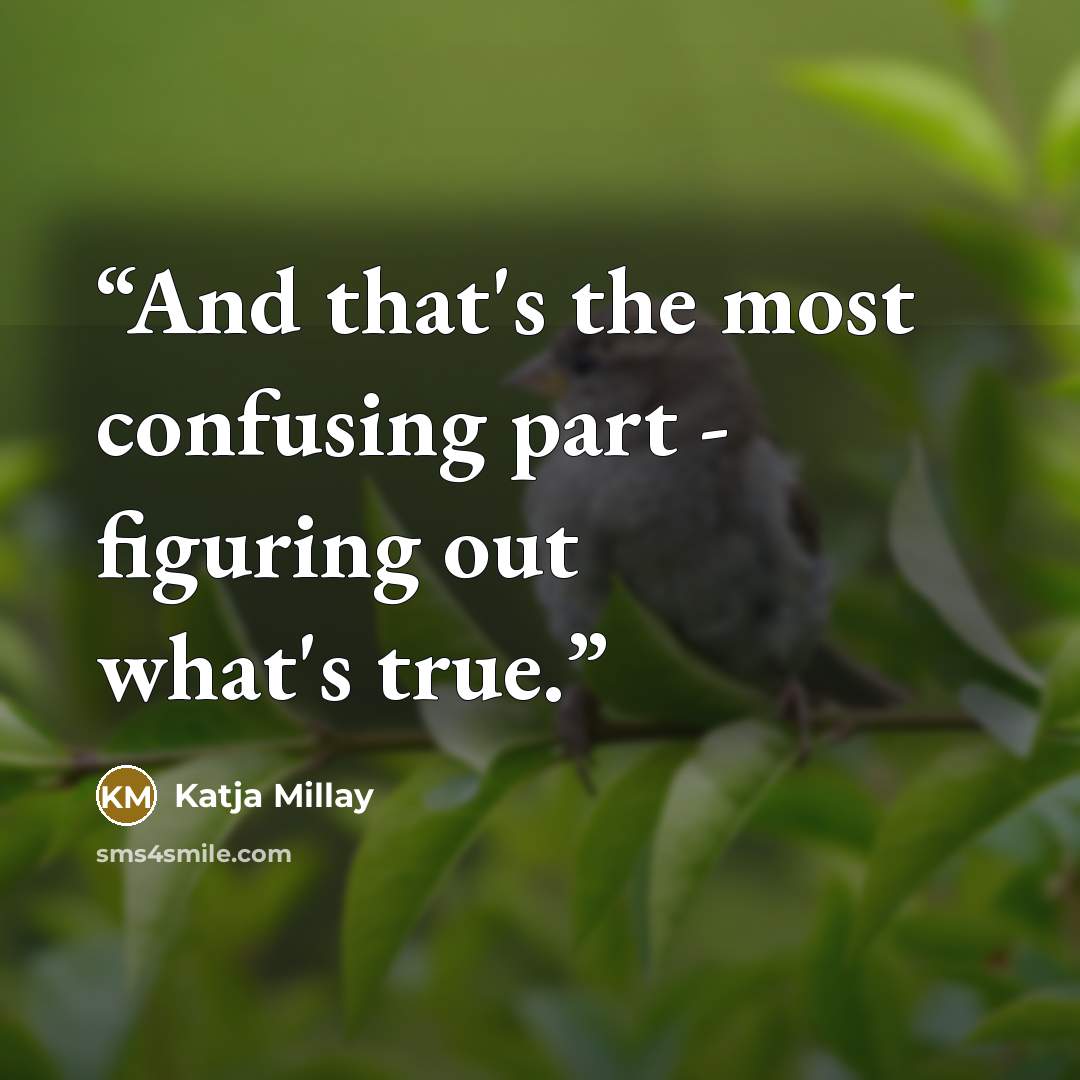 “And that's the most confusing part - figuring out what's true.” quote by Katja Millay