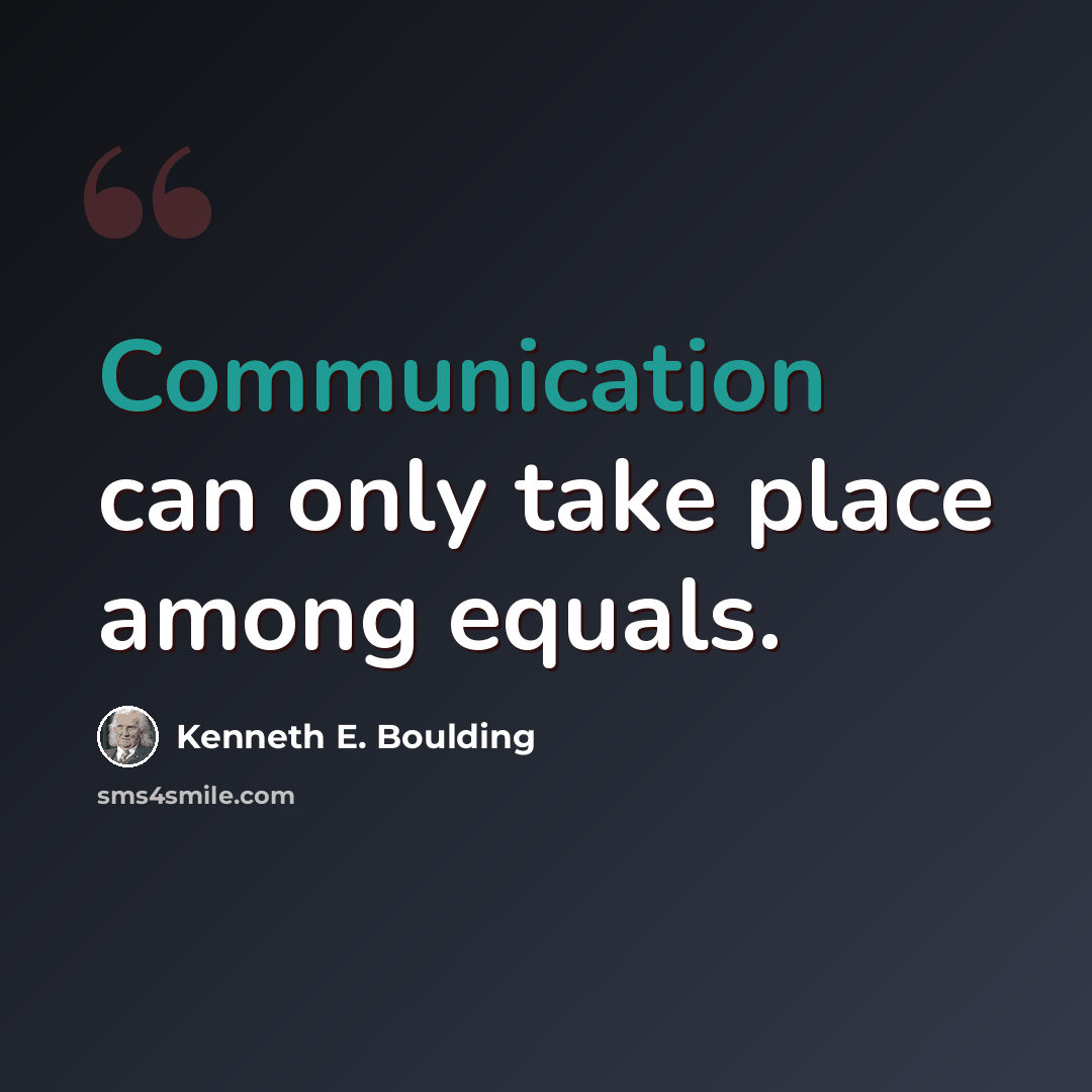 “Communication can only take place among equals.” quote by Kenneth E. Boulding