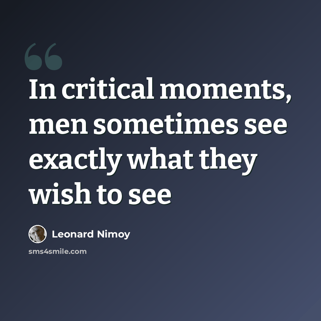 “In critical moments, men sometimes see exactly what they wish to see” quote by Leonard Nimoy