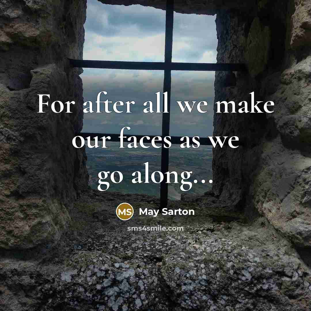 “For after all we make our faces as we go along...” quote by May Sarton