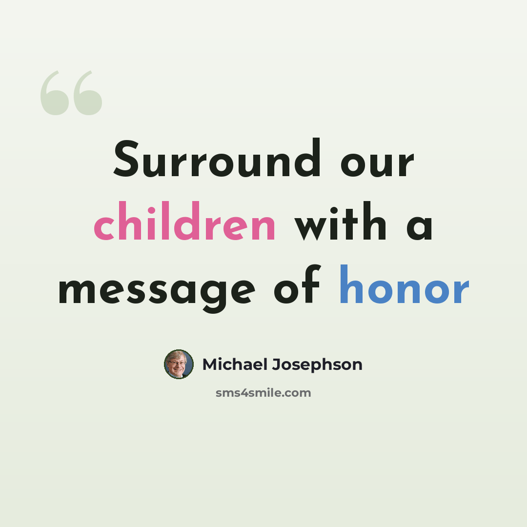 “Surround our children with a message of honor” quote by Michael Josephson