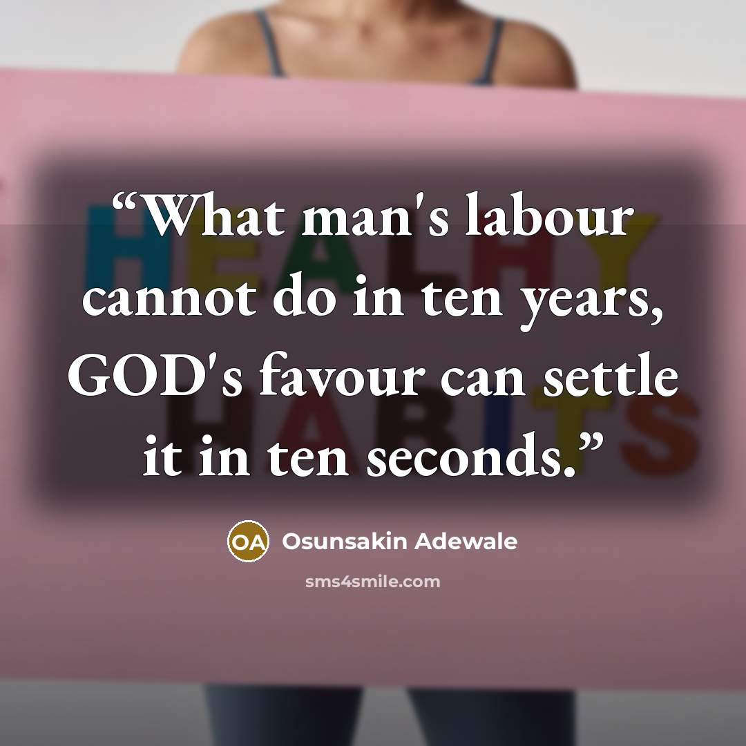 “What man's labour cannot do in ten years, GOD's favour can settle it in ten seconds.” quote by Osunsakin Adewale