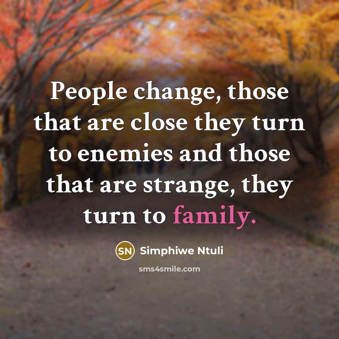 “People change, those that are close they turn to enemies and those that are strange, they turn to family.” quote by Simphiwe Ntuli