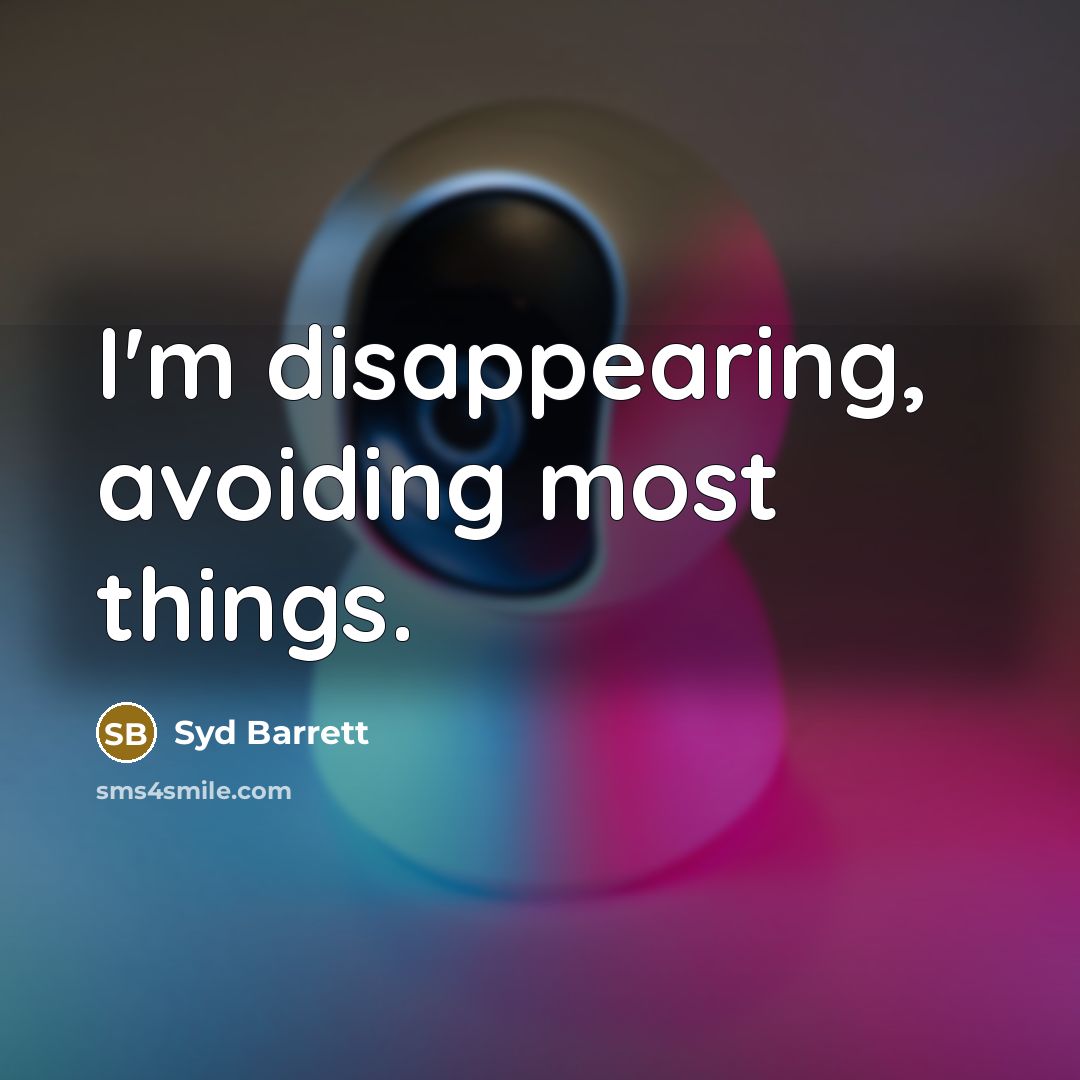 “I'm disappearing, avoiding most things.” quote by Syd Barrett